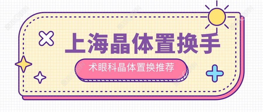 上海晶体置换手术眼科晶体置换推荐