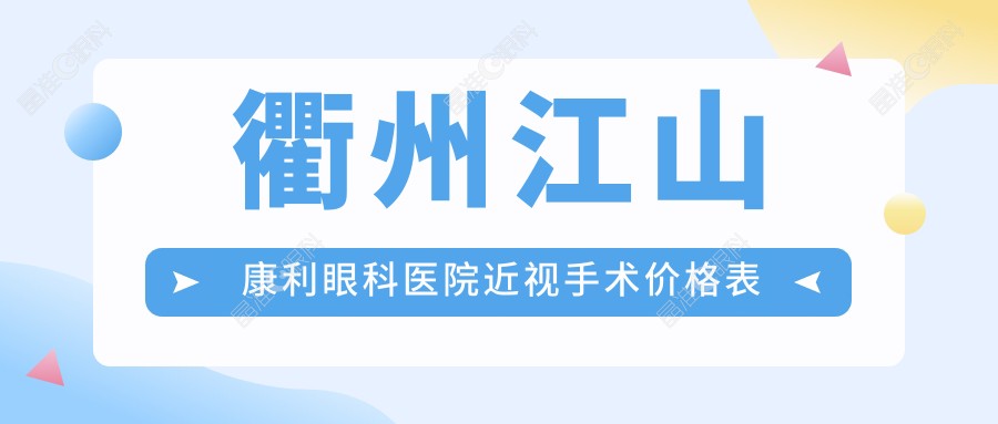 衢州江山康利眼科医院近视手术价格表