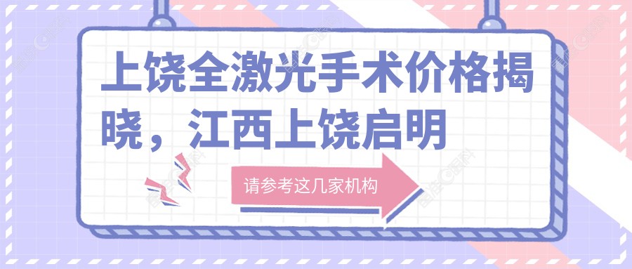 上饶全激光手术价格揭晓，江西上饶启明眼科医院费用一览