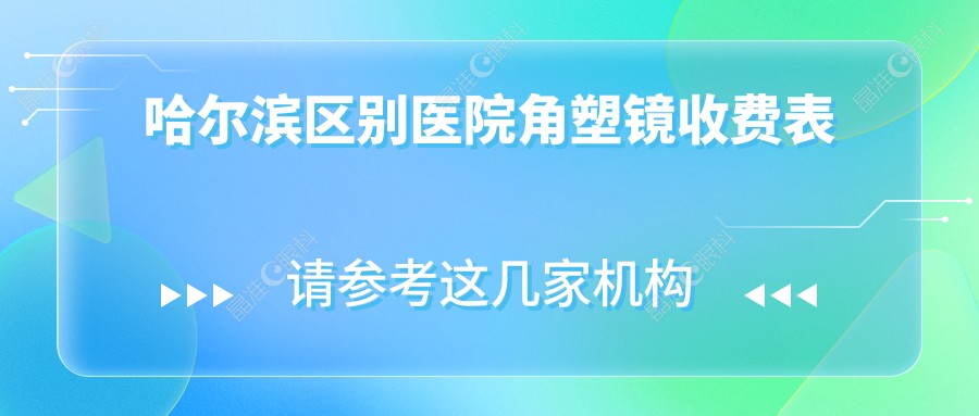 哈尔滨区别医院角塑镜收费表