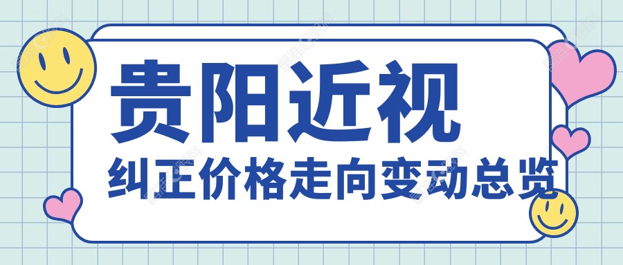 贵阳近视纠正价格走向变动总览