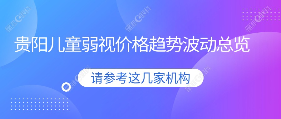 贵阳儿童弱视价格趋势波动总览