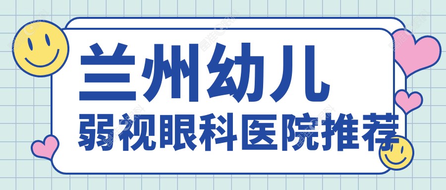 兰州幼儿弱视眼科医院推荐