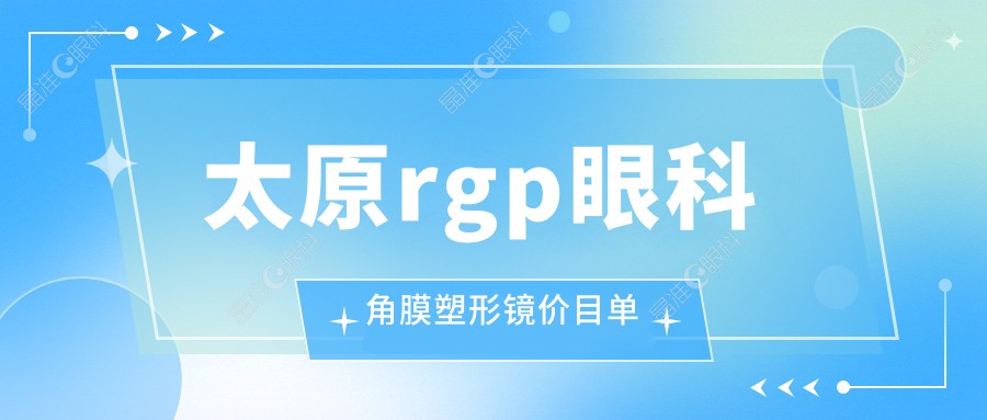 太原rgp眼科角膜塑形镜价目单