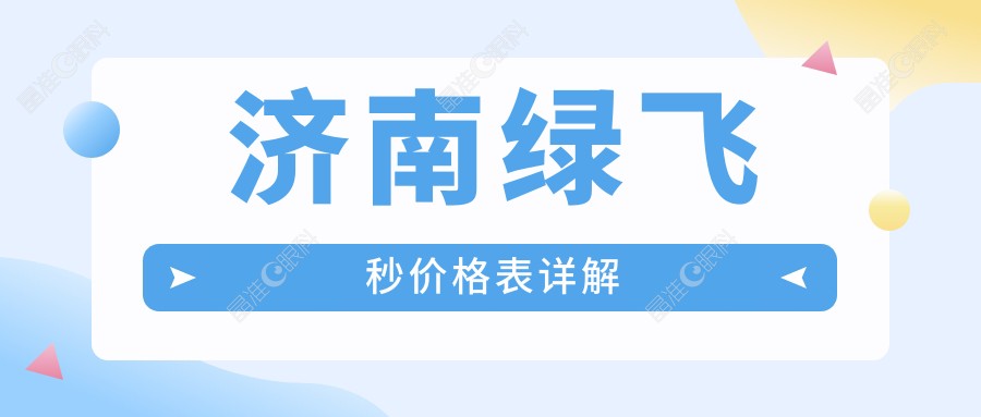 济南绿飞秒价格表详解