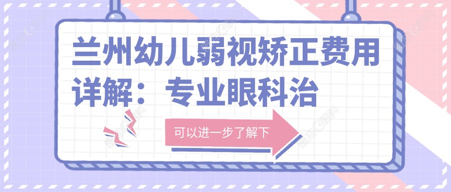 兰州幼儿弱视矫正费用详解：专业眼科治疗价格仅需5000元