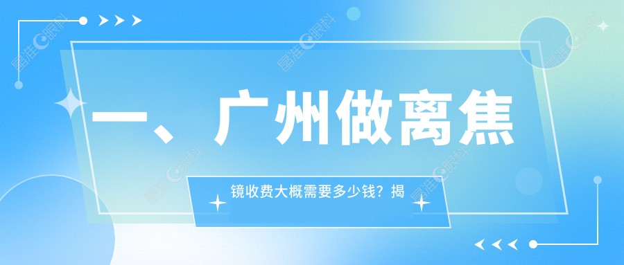 一、广州做离焦镜收费大概需要多少钱？揭晓2025广州离焦镜收费表