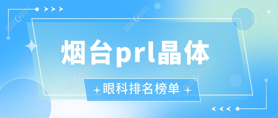 烟台prl晶体眼科排名榜单