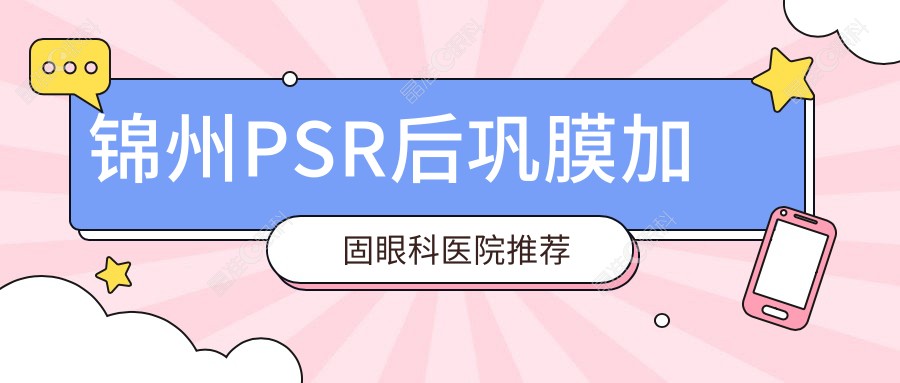 锦州PSR后巩膜加固眼科医院推荐