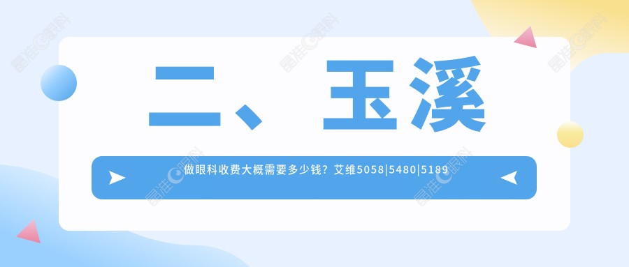 二、玉溪做眼科收费大概需要多少钱？艾维5058|5480|5189