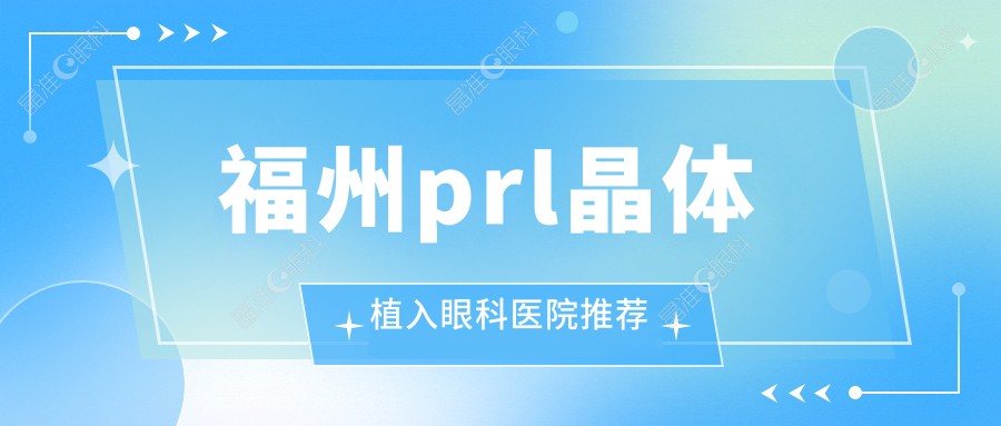 福州prl晶体植入眼科医院推荐