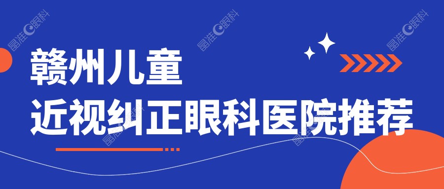 赣州儿童近视纠正眼科医院推荐