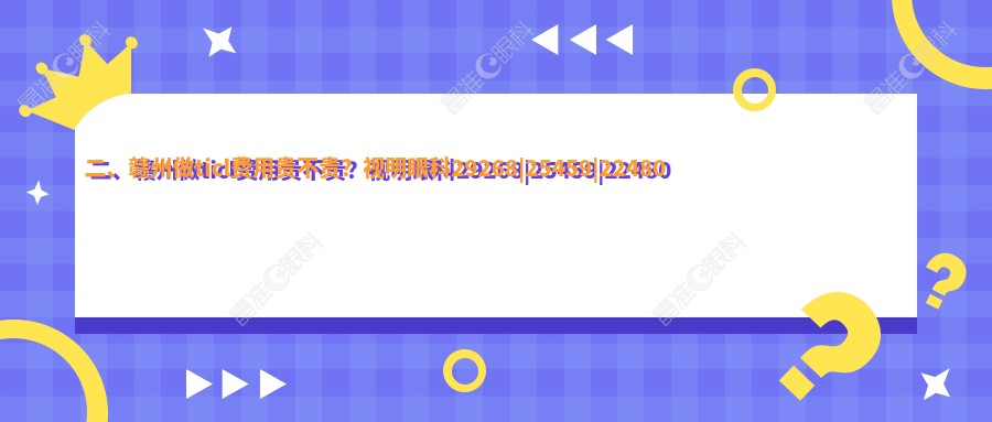 二、赣州做ticl费用贵不贵？视明眼科29268|25459|22480