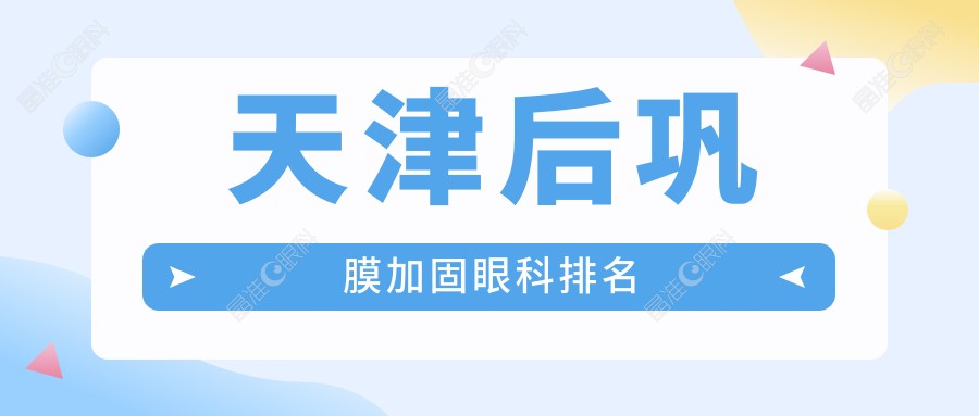 天津后巩膜加固眼科排名