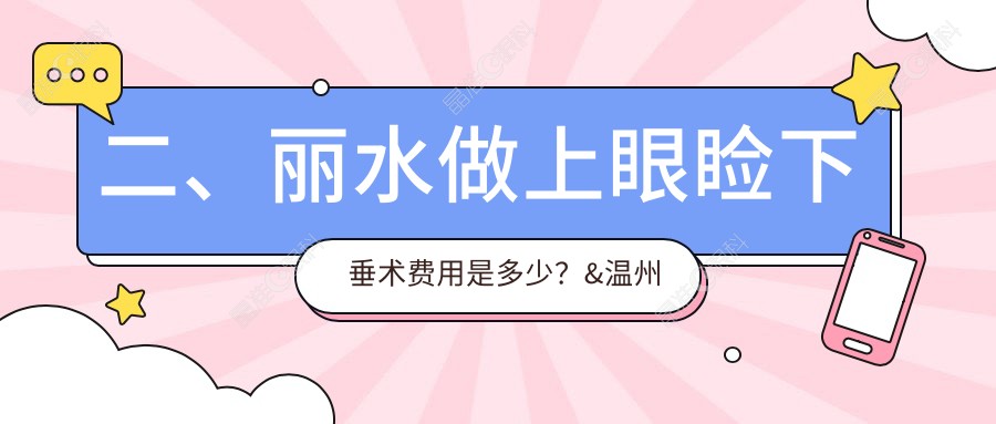 二、丽水做上眼睑下垂术费用是多少？&温州华厦眼科5588/5359/5369
