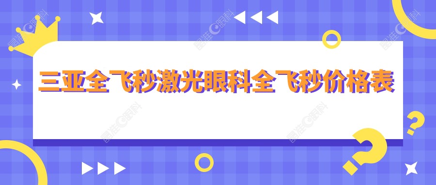三亚全飞秒激光眼科全飞秒价格表