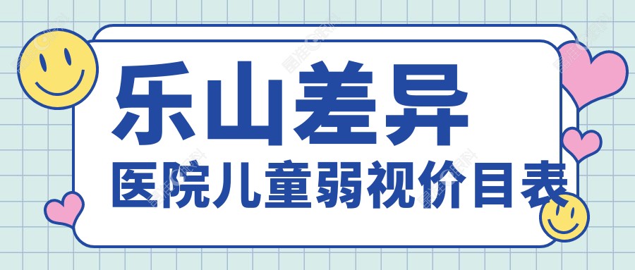 乐山差异医院儿童弱视价目表