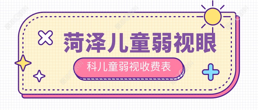 菏泽儿童弱视眼科儿童弱视收费表