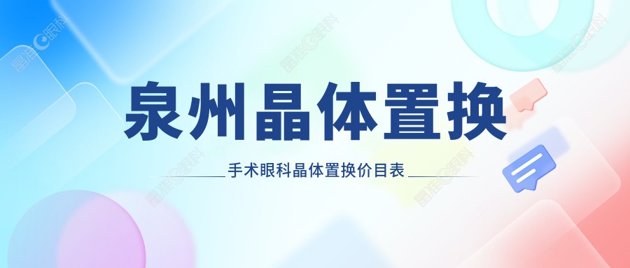 泉州晶体置换手术眼科晶体置换价目表