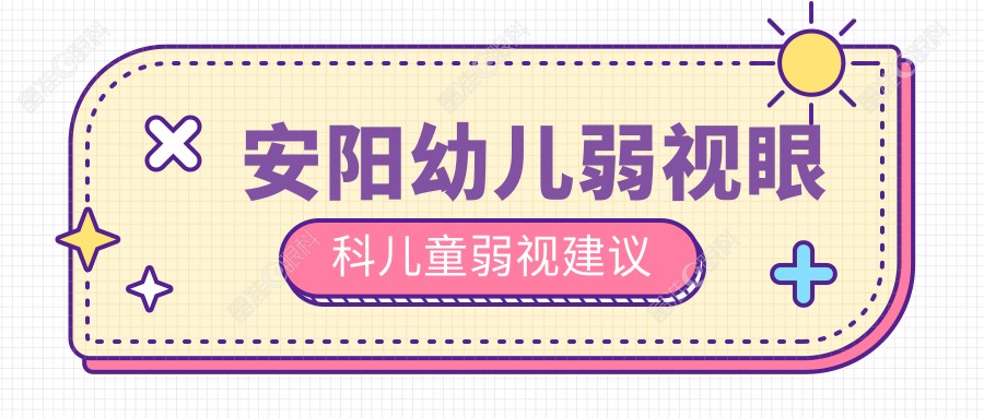 安阳幼儿弱视眼科儿童弱视建议