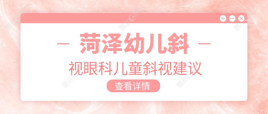 菏泽幼儿斜视眼科儿童斜视建议