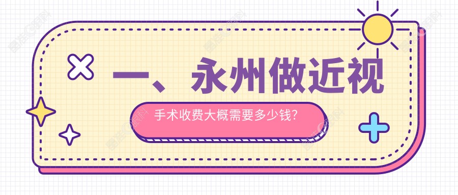一、永州做近视手术收费大概需要多少钱？揭秘2025永州近视手术价格表