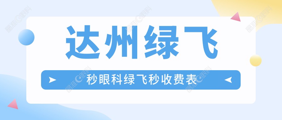 达州绿飞秒眼科绿飞秒收费表