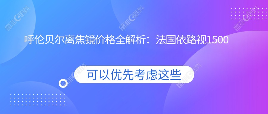 呼伦贝尔离焦镜价格全解析：法国依路视1500元，德国蔡司小乐圆仅售千元, 伟星星乐视3800元起
