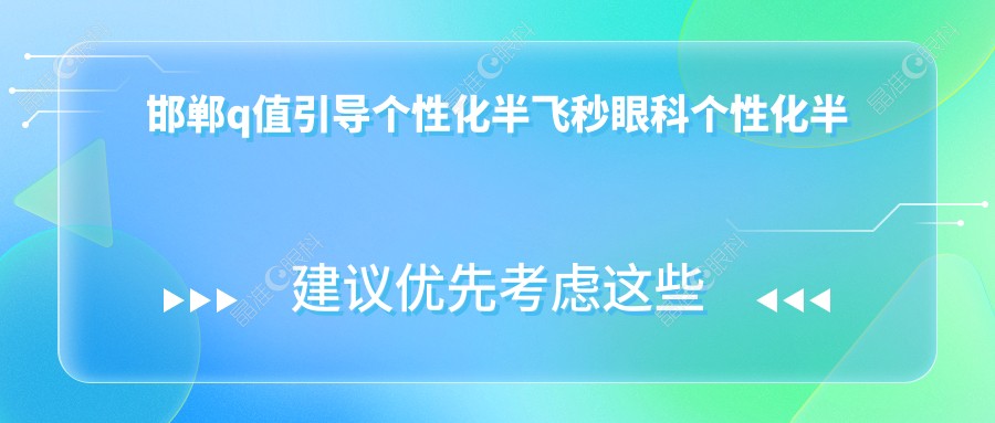 邯郸q值引导个性化半飞秒眼科个性化半飞秒价目单