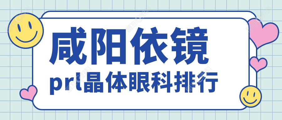 咸阳依镜prl晶体眼科排行