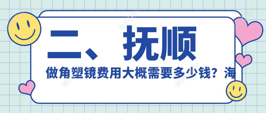 二、抚顺做角塑镜费用大概需要多少钱？海睿4190、5859、4488