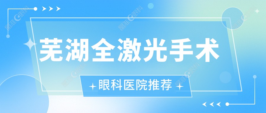 芜湖全激光手术眼科医院推荐