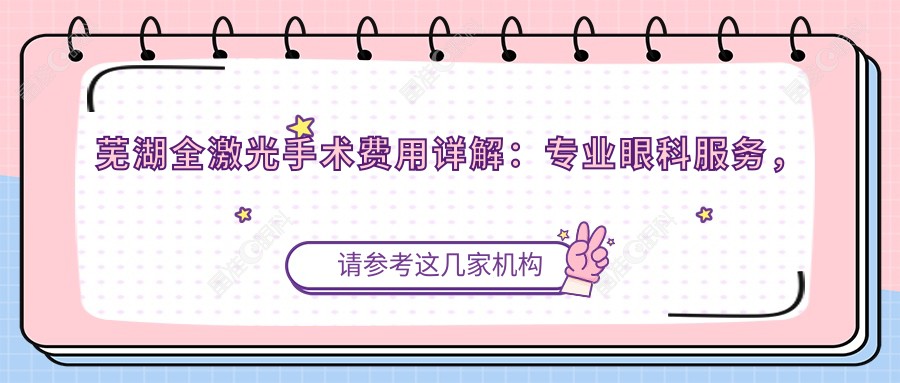 芜湖全激光手术费用详解：专业眼科服务，价格仅需14800元起！