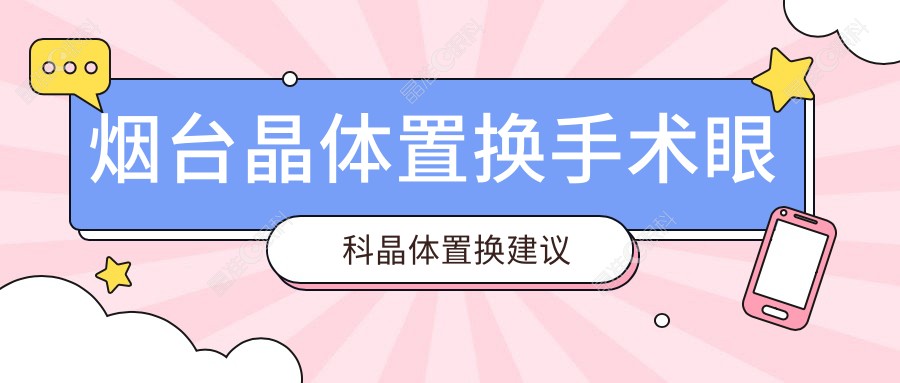 烟台晶体置换手术眼科晶体置换建议