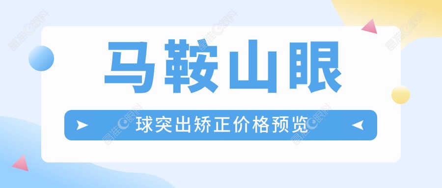 马鞍山眼球突出矫正价格预览