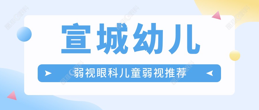 宣城幼儿弱视眼科儿童弱视推荐