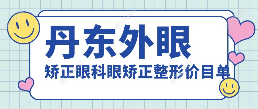 丹东外眼矫正眼科眼矫正整形价目单
