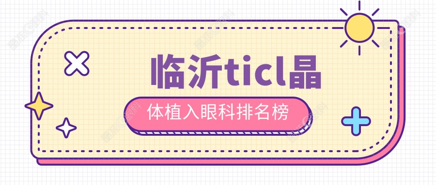 临沂ticl晶体植入眼科排名榜