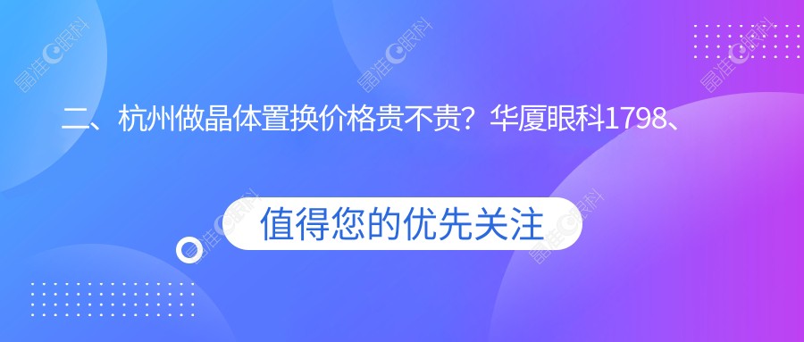 二、杭州做晶体置换价格贵不贵？华厦眼科1798、茗视佳2369、友华普惠1998