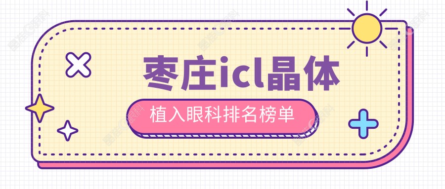 枣庄icl晶体植入眼科排名榜单
