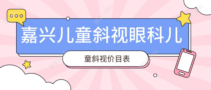 嘉兴儿童斜视眼科儿童斜视价目表