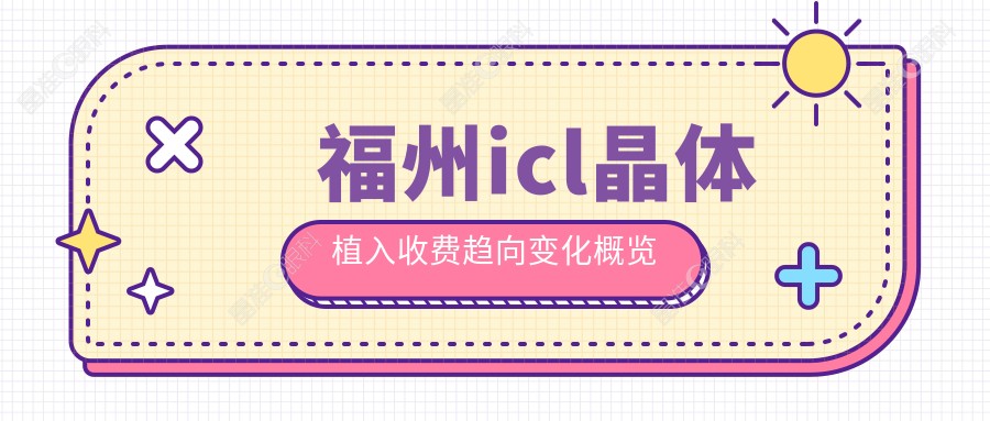 福州icl晶体植入收费趋向变化概览