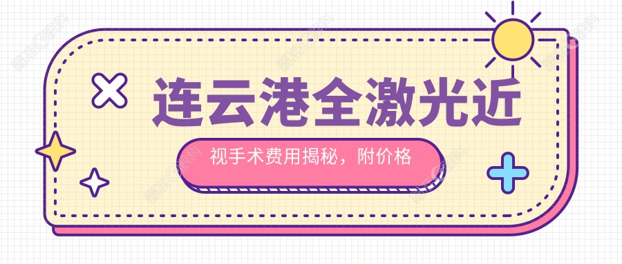 连云港全激光近视手术费用揭秘，附价格表及眼科简址速查