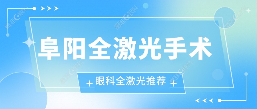 阜阳全激光手术眼科全激光推荐