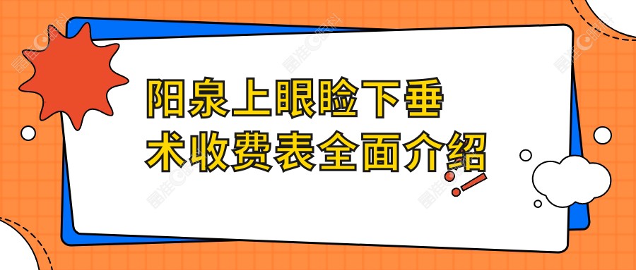 阳泉上眼睑下垂术收费表全面介绍