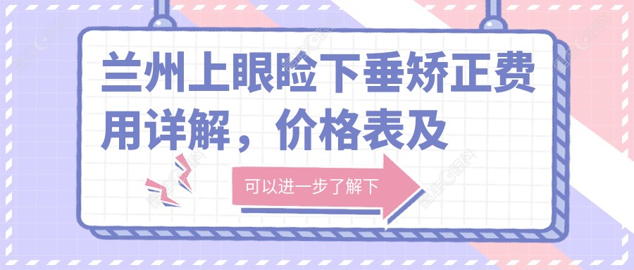 兰州上眼睑下垂矫正费用详解，价格表及医院地址一网打尽