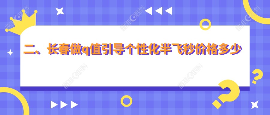 二、长春做q值引导个性化半飞秒价格多少钱？长庚17559|恒达眼科18589|14390