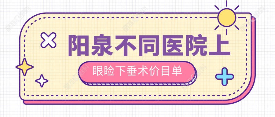 阳泉不同医院上眼睑下垂术价目单