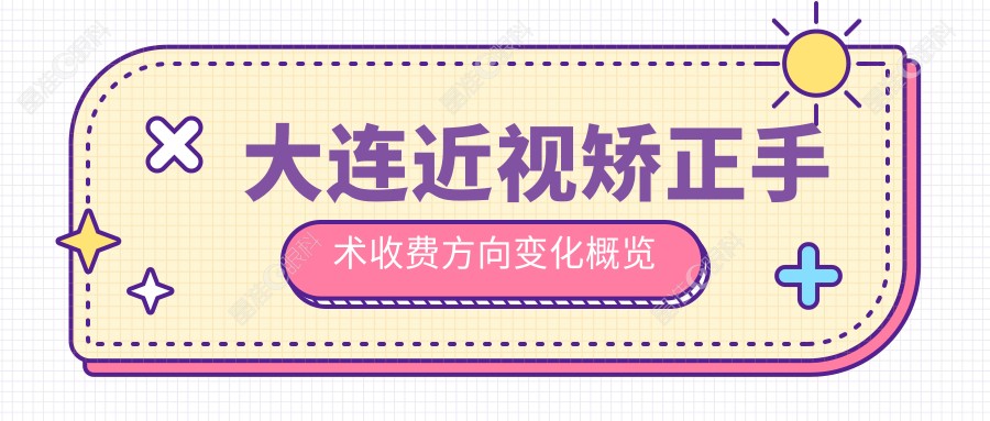 大连近视矫正手术收费方向变化概览