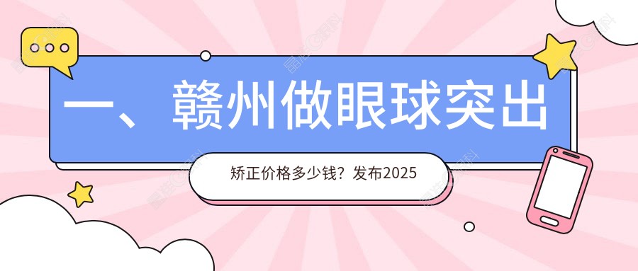 一、赣州做眼球突出矫正价格多少钱？发布2025赣州眼球突出矫正价格表